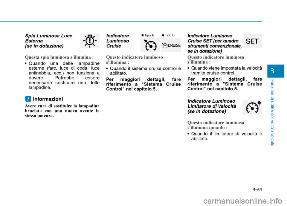 Hyundai Ioniq Hybrid 2017 Manuale del proprietario (in Italian) 3-69
Funzioni di utilità del vostro veicolo
3
Spia Luminosa LuceEsterna
(se in dotazione)
Questa spia luminosa sillumina :
Quando una delle lampadine esterne (faro, luce di coda, luce
antinebbia, Hyundai Ioniq Hybrid 2017 Manuale del proprietario (in Italian) 3-69
Funzioni di utilità del vostro veicolo
3
Spia Luminosa LuceEsterna
(se in dotazione)
Questa spia luminosa sillumina :
Quando una delle lampadine esterne (faro, luce di coda, luce
antinebbia,