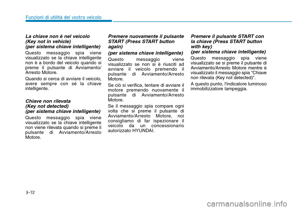 Hyundai Ioniq Hybrid 2017 Manuale del proprietario (in Italian) 3-72
Funzioni di utilità del vostro veicolo
La chiave non è nel veicolo(Key not in vehicle)
(per sistema chiave intelligente)
Questo messaggio spia viene
visualizzato se la chiave intelligente
non Hyundai Ioniq Hybrid 2017 Manuale del proprietario (in Italian) 3-72
Funzioni di utilità del vostro veicolo
La chiave non è nel veicolo(Key not in vehicle)
(per sistema chiave intelligente)
Questo messaggio spia viene
visualizzato se la chiave intelligente
non