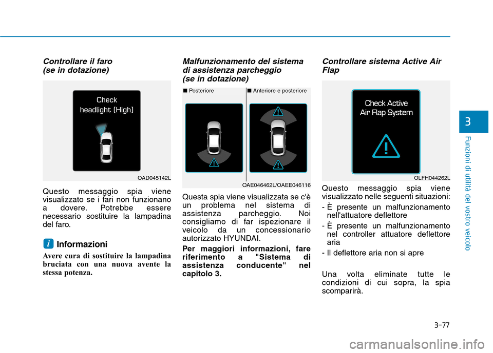 Hyundai Ioniq Hybrid 2017 Manuale del proprietario (in Italian) 3-77
Funzioni di utilità del vostro veicolo
3
Controllare il faro(se in dotazione)
Questo messaggio spia viene
visualizzato se i fari non funzionano
a dovere. Potrebbe essere
necessario sostituire l Hyundai Ioniq Hybrid 2017 Manuale del proprietario (in Italian) 3-77
Funzioni di utilità del vostro veicolo
3
Controllare il faro(se in dotazione)
Questo messaggio spia viene
visualizzato se i fari non funzionano
a dovere. Potrebbe essere
necessario sostituire l