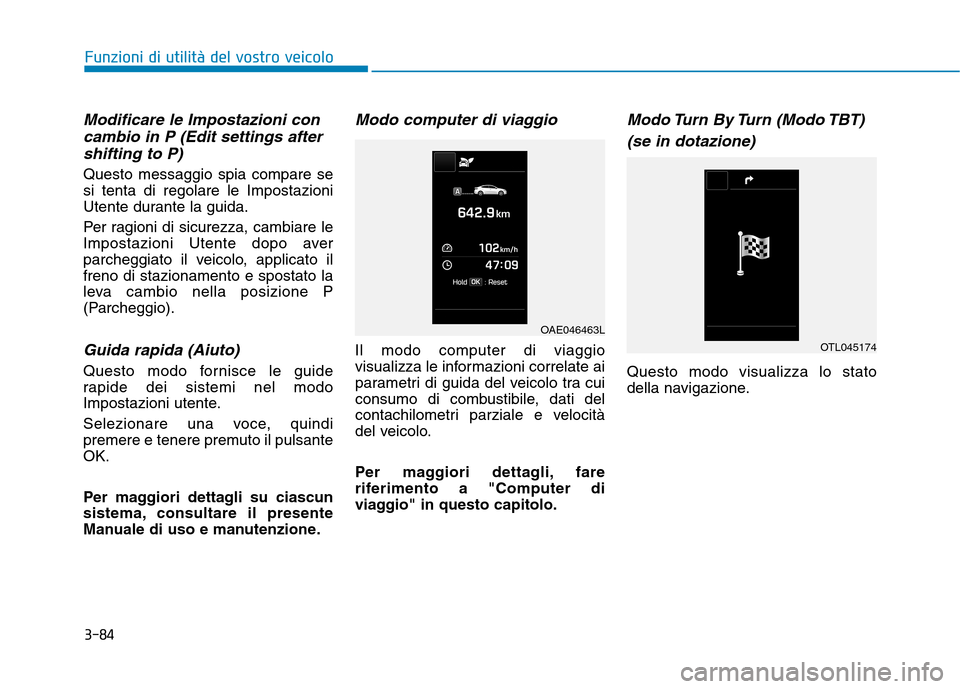 Hyundai Ioniq Hybrid 2017 Manuale del proprietario (in Italian) 3-84
Funzioni di utilità del vostro veicolo
Modificare le Impostazioni concambio in P (Edit settings after
shifting to P)
Questo messaggio spia compare se si tenta di regolare le Impostazioni
Utente Hyundai Ioniq Hybrid 2017 Manuale del proprietario (in Italian) 3-84
Funzioni di utilità del vostro veicolo
Modificare le Impostazioni concambio in P (Edit settings after
shifting to P)
Questo messaggio spia compare se si tenta di regolare le Impostazioni
Utente