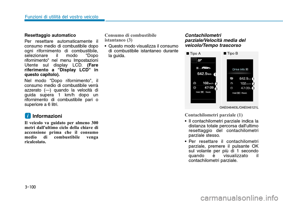 Hyundai Ioniq Hybrid 2017  Manuale del proprietario (in Italian) 3-100
Funzioni di utilità del vostro veicolo
Resettaggio automatico 
Per resettare automaticamente il 
consumo medio di combustibile dopo
ogni rifornimento di combustibile,selezionare il modo "Dopo
r