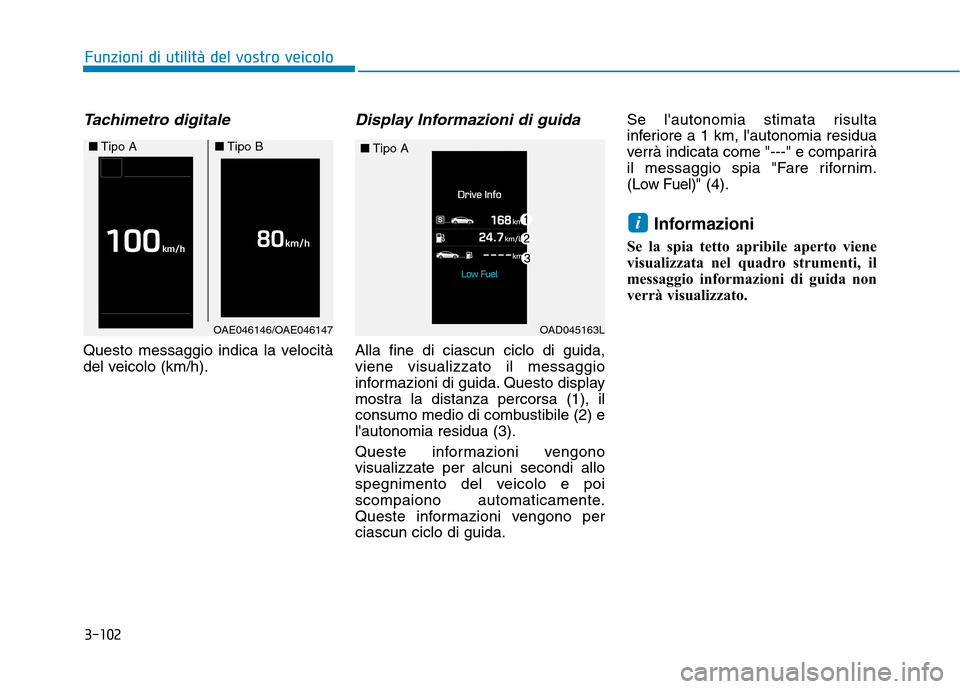Hyundai Ioniq Hybrid 2017  Manuale del proprietario (in Italian) 3-102
Funzioni di utilità del vostro veicolo
Tachimetro digitale
Questo messaggio indica la velocità 
del veicolo (km/h).
Display Informazioni di guida
Alla fine di ciascun ciclo di guida,viene visu