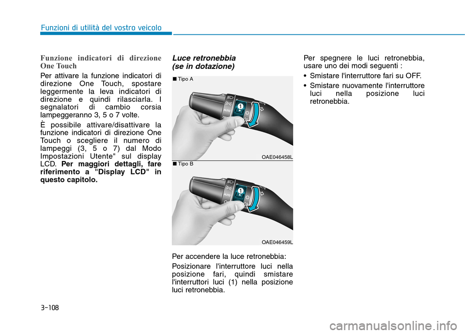 Hyundai Ioniq Hybrid 2017  Manuale del proprietario (in Italian) 3-108
Funzioni di utilità del vostro veicolo
Funzione indicatori di direzione 
One Touch 
Per attivare la funzione indicatori di 
direzione One Touch, spostare
leggermente la leva indicatori di
direz