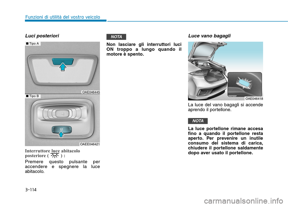 Hyundai Ioniq Hybrid 2017  Manuale del proprietario (in Italian) 3-114
Funzioni di utilità del vostro veicolo
Luci posteriori
Interruttore luce abitacolo 
posteriore ( ) :
Premere questo pulsante per accendere e spegnere la luce
abitacolo.Non lasciare gli interrut