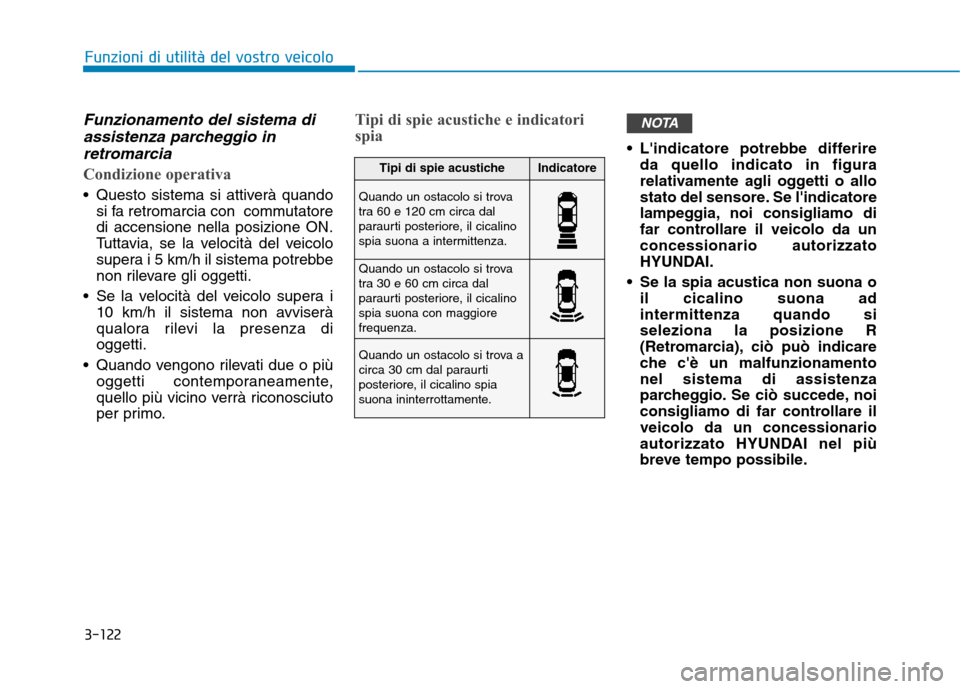 Hyundai Ioniq Hybrid 2017  Manuale del proprietario (in Italian) 3-122
Funzioni di utilità del vostro veicolo
Funzionamento del sistema diassistenza parcheggio in
retromarcia
Condizione operativa
 Questo sistema si attiverà quando si fa retromarcia con  commutato