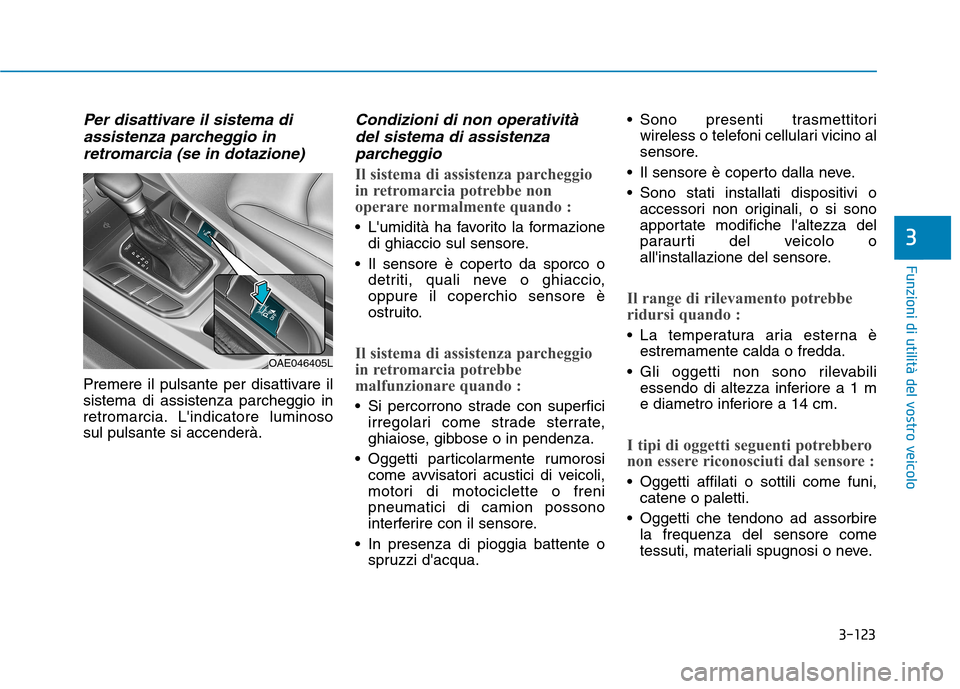 Hyundai Ioniq Hybrid 2017  Manuale del proprietario (in Italian) 3-123
Funzioni di utilità del vostro veicolo
3
Per disattivare il sistema diassistenza parcheggio in
retromarcia (se in dotazione)
Premere il pulsante per disattivare il sistema di assistenza parcheg