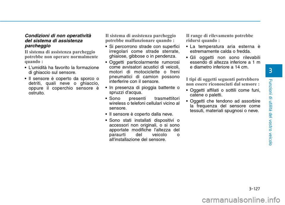 Hyundai Ioniq Hybrid 2017  Manuale del proprietario (in Italian) 3-127
Funzioni di utilità del vostro veicolo
3
Condizioni di non operativitàdel sistema di assistenza
parcheggio
Il sistema di assistenza parcheggio 
potrebbe non operare normalmente
quando :
 Lumi