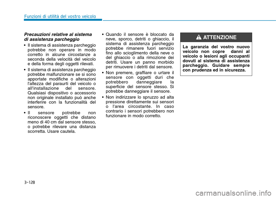 Hyundai Ioniq Hybrid 2017  Manuale del proprietario (in Italian) 3-128
Precauzioni relative al sistemadi assistenza parcheggio
 Il sistema di assistenza parcheggio potrebbe non operare in modo 
corretto in alcune circostanze a
seconda della velocità del veicolo
e 