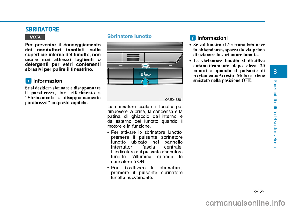 Hyundai Ioniq Hybrid 2017 Manuale del proprietario (in Italian) 3-129
Funzioni di utilità del vostro veicolo
3
SSBB RRIINN AATTOO RREE
Per prevenire il danneggiamento dei conduttori incollati sulla
superficie interna del lunotto, non
usare mai attrezzi taglienti Hyundai Ioniq Hybrid 2017 Manuale del proprietario (in Italian) 3-129
Funzioni di utilità del vostro veicolo
3
SSBB RRIINN AATTOO RREE
Per prevenire il danneggiamento dei conduttori incollati sulla
superficie interna del lunotto, non
usare mai attrezzi taglienti