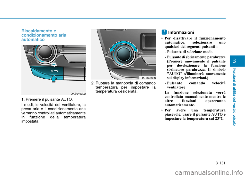 Hyundai Ioniq Hybrid 2017  Manuale del proprietario (in Italian) 3-131
Funzioni di utilità del vostro veicolo
3
Riscaldamento e condizionamento ariaautomatico
1. Premere il pulsante AUTO. 
I modi, le velocità del ventilatore, la 
presa aria e il condizionamento a