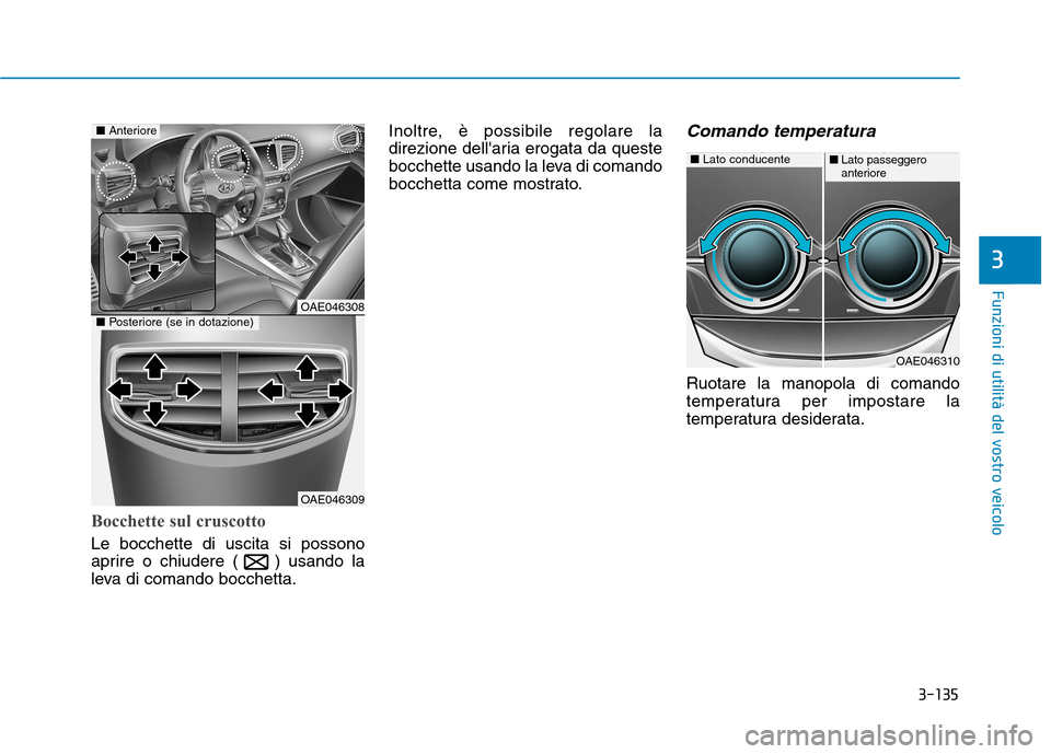 Hyundai Ioniq Hybrid 2017  Manuale del proprietario (in Italian) 3-135
Funzioni di utilità del vostro veicolo
3
Bocchette sul cruscotto
Le bocchette di uscita si possono 
aprire o chiudere ( ) usando la
leva di comando bocchetta.Inoltre, è possibile regolare la
d