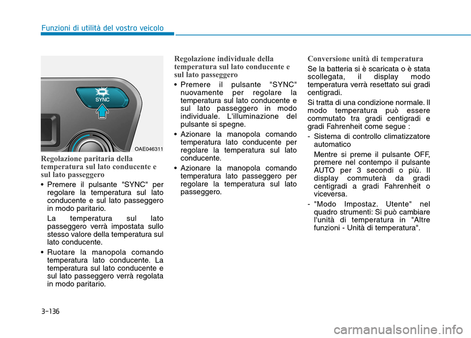 Hyundai Ioniq Hybrid 2017  Manuale del proprietario (in Italian) 3-136
Funzioni di utilità del vostro veicolo
Regolazione paritaria della 
temperatura sul lato conducente e
sul lato passeggero
 Premere il pulsante "SYNC" perregolare la temperatura sul lato conduce