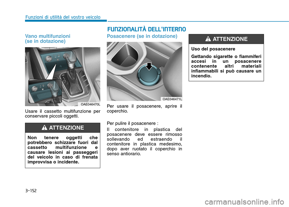 Hyundai Ioniq Hybrid 2017  Manuale del proprietario (in Italian) 3-152
Funzioni di utilità del vostro veicoloF
FUU NNZZIIOO NNAALLIITT ÀÀ   DD EELLLL IINN TTEERR NN OO
Vano multifunzioni  (se in dotazione)
Usare il cassetto multifunzione per 
conservare piccol