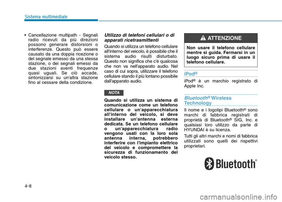 Hyundai Ioniq Hybrid 2017  Manuale del proprietario (in Italian) 4-8
Sistema multimediale
 Cancellazione multipath - Segnaliradio ricevuti da più direzioni 
possono generare distorsioni o
interferenze. Questo può essere
causato da una doppia ricezione odel segnal