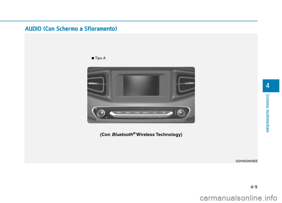 Hyundai Ioniq Hybrid 2017  Manuale del proprietario (in Italian) 4-9
Sistema multimediale
4
G2H4G0002EE
■ Tipo A
(Con 
Bluetooth®Wireless Technology) G2H4G0000EE
AAUU DDIIOO   (( CC oonn  SS cchh eerrmm oo  aa   SS ffiioo rraa mm eenn ttoo ))  