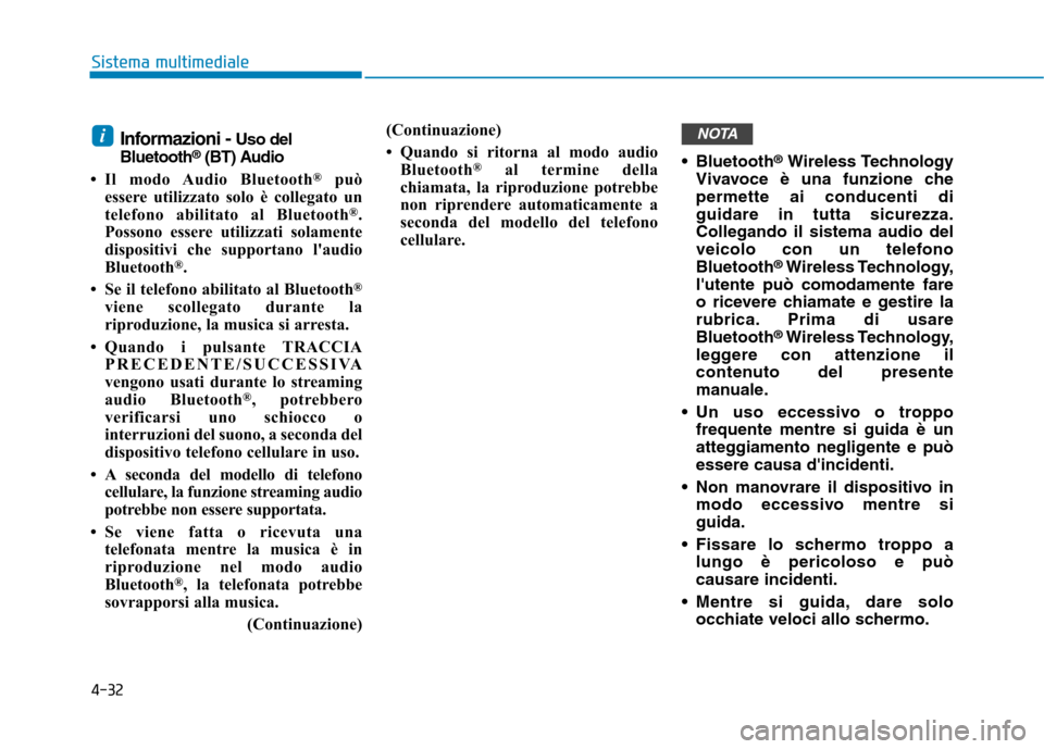 Hyundai Ioniq Hybrid 2017  Manuale del proprietario (in Italian) 4-32
Sistema multimediale
Informazioni - Uso del
Bluetooth ®
(BT) Audio
 Il modo Audio Bluetooth ®
può
essere utilizzato solo è collegato un 
telefono abilitato al Bluetooth ®
.
Possono essere u
