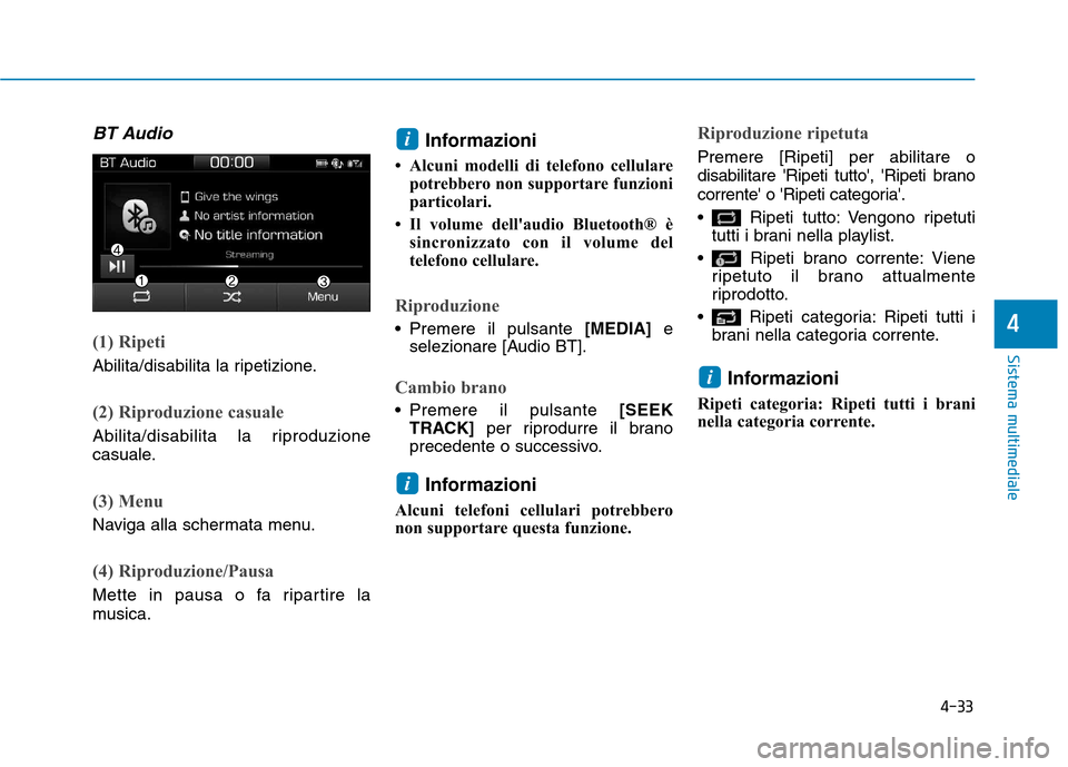 Hyundai Ioniq Hybrid 2017  Manuale del proprietario (in Italian) 4-33
Sistema multimediale
4
BT Audio
(1) Ripeti
Abilita/disabilita la ripetizione.
(2) Riproduzione casuale
Abilita/disabilita la riproduzione 
casuale.
(3) Menu
Naviga alla schermata menu.
(4) Riprod