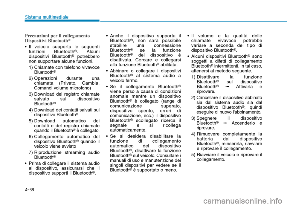 Hyundai Ioniq Hybrid 2017  Manuale del proprietario (in Italian) 4-38
Sistema multimediale
Precauzioni per il collegamento 
Dispositivi Bluetooth®
 Il veicolo supporta le seguenti
funzioni Bluetooth ®
. Alcuni
dispositivi Bluetooth ®
potrebbero
non supportare al