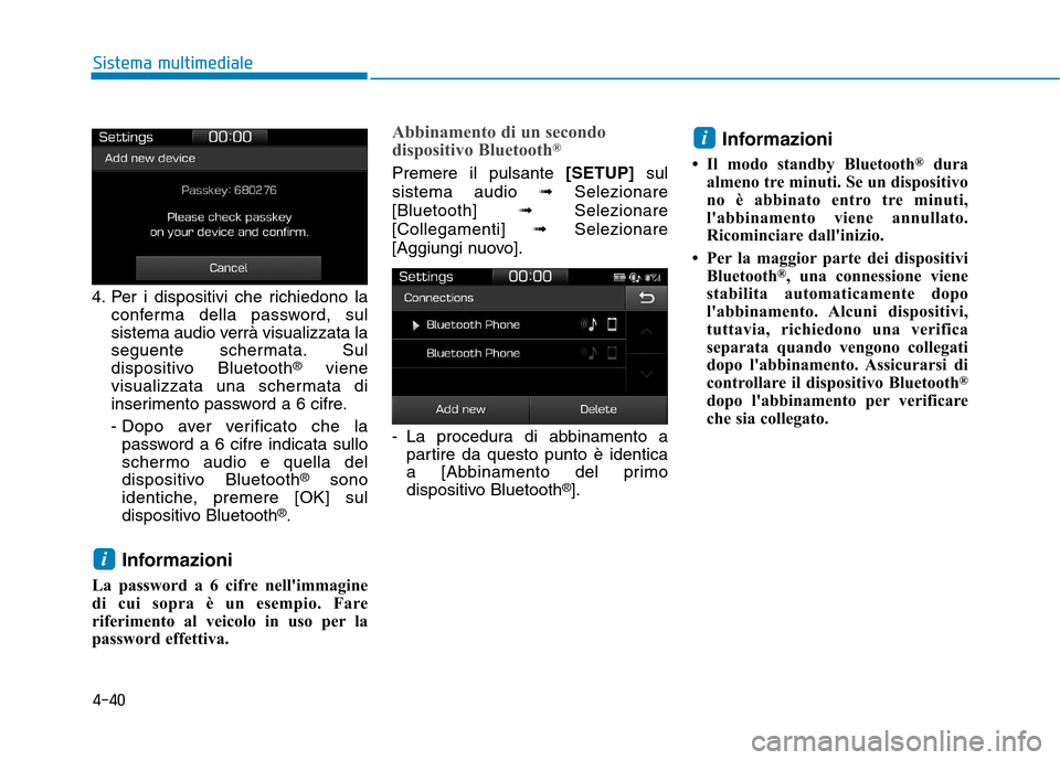 Hyundai Ioniq Hybrid 2017  Manuale del proprietario (in Italian) 4-40
Sistema multimediale
4. Per i dispositivi che richiedono laconferma della password, sul 
sistema audio verrà visualizzata la
seguente schermata. Sul
dispositivo Bluetooth ®
viene
visualizzata u