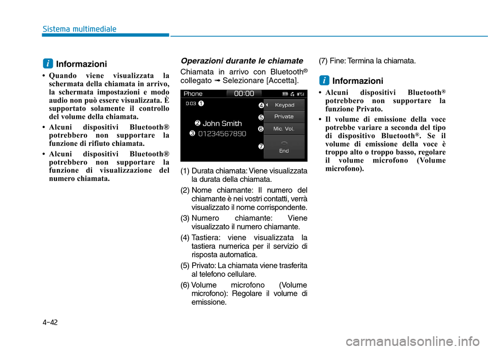 Hyundai Ioniq Hybrid 2017  Manuale del proprietario (in Italian) 4-42
Sistema multimediale
Informazioni
 Quando viene visualizzata la schermata della chiamata in arrivo, 
la schermata impostazioni e modo
audio non può essere visualizzata. È
supportato solamente 