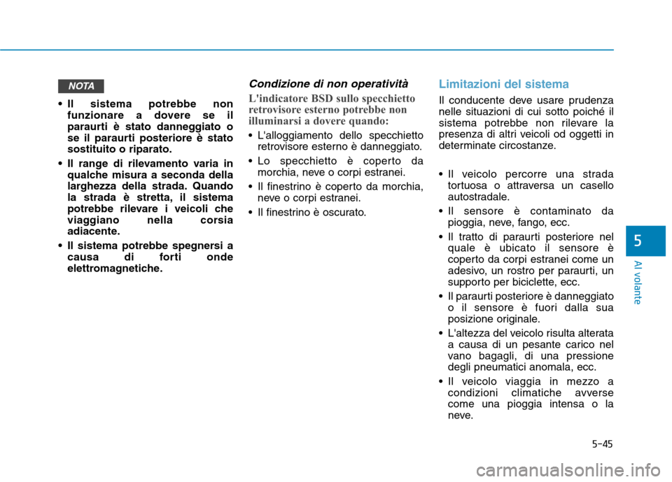 Hyundai Ioniq Hybrid 2017  Manuale del proprietario (in Italian) 5-45
Al volante
5
 Il sistema potrebbe nonfunzionare a dovere se il 
paraurti è stato danneggiato o
se il paraurti posteriore è statosostituito o riparato.
 Il range di rilevamento varia in qualche 