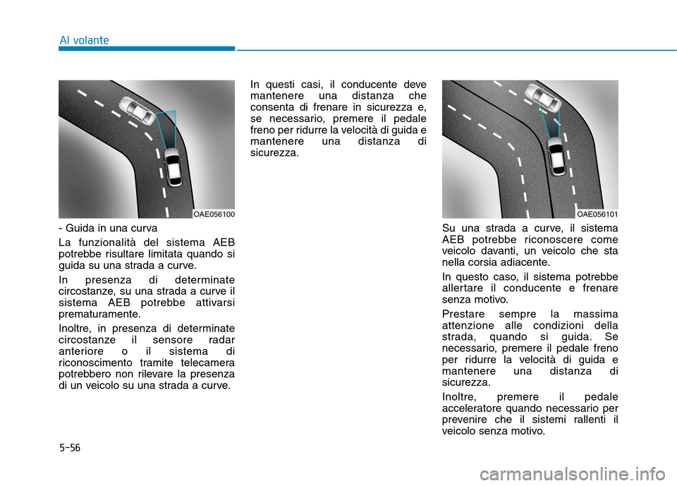 Hyundai Ioniq Hybrid 2017  Manuale del proprietario (in Italian) 5-56
- Guida in una curva  La funzionalità del sistema AEB 
potrebbe risultare limitata quando si
guida su una strada a curve. 
In presenza di determinate 
circostanze, su una strada a curve il
siste