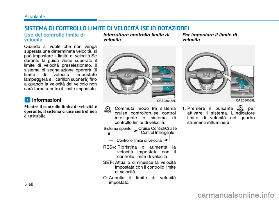 Hyundai Ioniq Hybrid 2017 Manuale del proprietario (in Italian) 5-68
Al volante
Uso del controllo limite di velocità
Quando si vuole che non venga
superata una determinata velocità, si
può impostare il limite di velocità.Se
durante la guida viene superato il
Hyundai Ioniq Hybrid 2017 Manuale del proprietario (in Italian) 5-68
Al volante
Uso del controllo limite di velocità
Quando si vuole che non venga
superata una determinata velocità, si
può impostare il limite di velocità.Se
durante la guida viene superato il