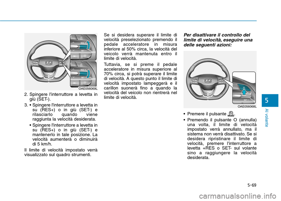 Hyundai Ioniq Hybrid 2017 Manuale del proprietario (in Italian) 5-69
Al volante
5
2. Spingere linterruttore a levetta ingiù (SET-).
3. Spingere linterruttore a levetta in su (RES+) o in giù (SET-) e
rilasciarlo quando viene
raggiunta la velocità desiderata. Hyundai Ioniq Hybrid 2017 Manuale del proprietario (in Italian) 5-69
Al volante
5
2. Spingere linterruttore a levetta ingiù (SET-).
3. Spingere linterruttore a levetta in su (RES+) o in giù (SET-) e
rilasciarlo quando viene
raggiunta la velocità desiderata.
