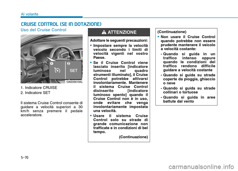 Hyundai Ioniq Hybrid 2017 Manuale del proprietario (in Italian) 5-70
Al volante
Uso del Cruise Control
1. Indicatore CRUISE
2. Indicatore SET
Il sistema Cruise Control consente di
guidare a velocità superiori a 30km/h senza premere il pedale
acceleratore.
CCRR Hyundai Ioniq Hybrid 2017 Manuale del proprietario (in Italian) 5-70
Al volante
Uso del Cruise Control
1. Indicatore CRUISE
2. Indicatore SET
Il sistema Cruise Control consente di
guidare a velocità superiori a 30km/h senza premere il pedale
acceleratore.
CCRR