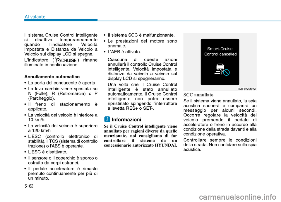 Hyundai Ioniq Hybrid 2017  Manuale del proprietario (in Italian) 5-82
Al volante
Il sistema Cruise Control intelligente 
si disattiva temporaneamente
quando lindicatore Velocità
Impostata e Distanza da Veicolo a
Veicolo sul display LCD si spegne. 
Lindicatore ( 