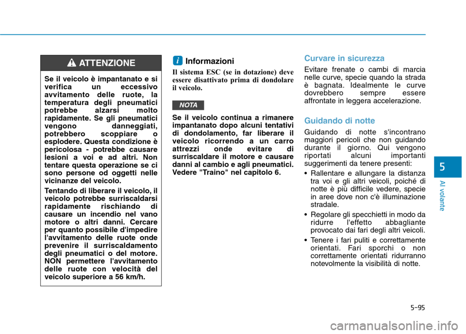 Hyundai Ioniq Hybrid 2017 Manuale del proprietario (in Italian) 5-95
Al volante
5
Informazioni
Il sistema ESC (se in dotazione) deve
essere disattivato prima di dondolare
il veicolo.
Se il veicolo continua a rimanere impantanato dopo alcuni tentativi
di dondola Hyundai Ioniq Hybrid 2017 Manuale del proprietario (in Italian) 5-95
Al volante
5
Informazioni
Il sistema ESC (se in dotazione) deve
essere disattivato prima di dondolare
il veicolo.
Se il veicolo continua a rimanere impantanato dopo alcuni tentativi
di dondola