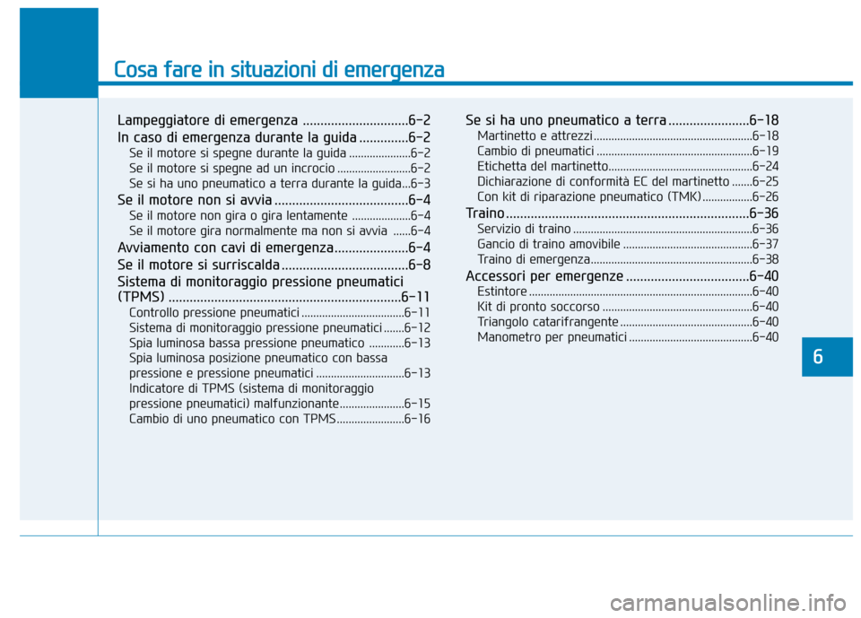 Hyundai Ioniq Hybrid 2017 Manuale del proprietario (in Italian) Cosa fare in situazioni di emergenza
Lampeggiatore di emergenza ..............................6-2
In caso di emergenza durante la guida ..............6-2Se il motore si spegne durante la guida ...... Hyundai Ioniq Hybrid 2017 Manuale del proprietario (in Italian) Cosa fare in situazioni di emergenza
Lampeggiatore di emergenza ..............................6-2
In caso di emergenza durante la guida ..............6-2Se il motore si spegne durante la guida ......