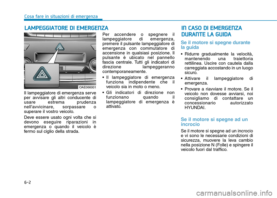 Hyundai Ioniq Hybrid 2017 Manuale del proprietario (in Italian) 6-2
Il lampeggiatore di emergenza serve
per avvisare gli altri conducente di
usare estrema prudenza
nellavvicinare, sorpassare o
superare il vostro veicolo.
Deve essere usato ogni volta che si
dev Hyundai Ioniq Hybrid 2017 Manuale del proprietario (in Italian) 6-2
Il lampeggiatore di emergenza serve
per avvisare gli altri conducente di
usare estrema prudenza
nellavvicinare, sorpassare o
superare il vostro veicolo.
Deve essere usato ogni volta che si
dev