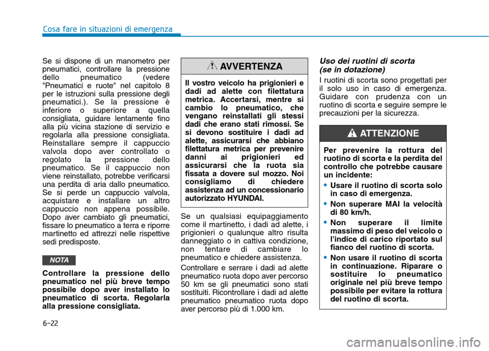 Hyundai Ioniq Hybrid 2017 Manuale del proprietario (in Italian) 6-22
Cosa fare in situazioni di emergenza
Se si dispone di un manometro per pneumatici, controllare la pressione
dello pneumatico (vedere
"Pneumatici e ruote" nel capitolo 8
per le istruzioni sulla pr Hyundai Ioniq Hybrid 2017 Manuale del proprietario (in Italian) 6-22
Cosa fare in situazioni di emergenza
Se si dispone di un manometro per pneumatici, controllare la pressione
dello pneumatico (vedere
"Pneumatici e ruote" nel capitolo 8
per le istruzioni sulla pr