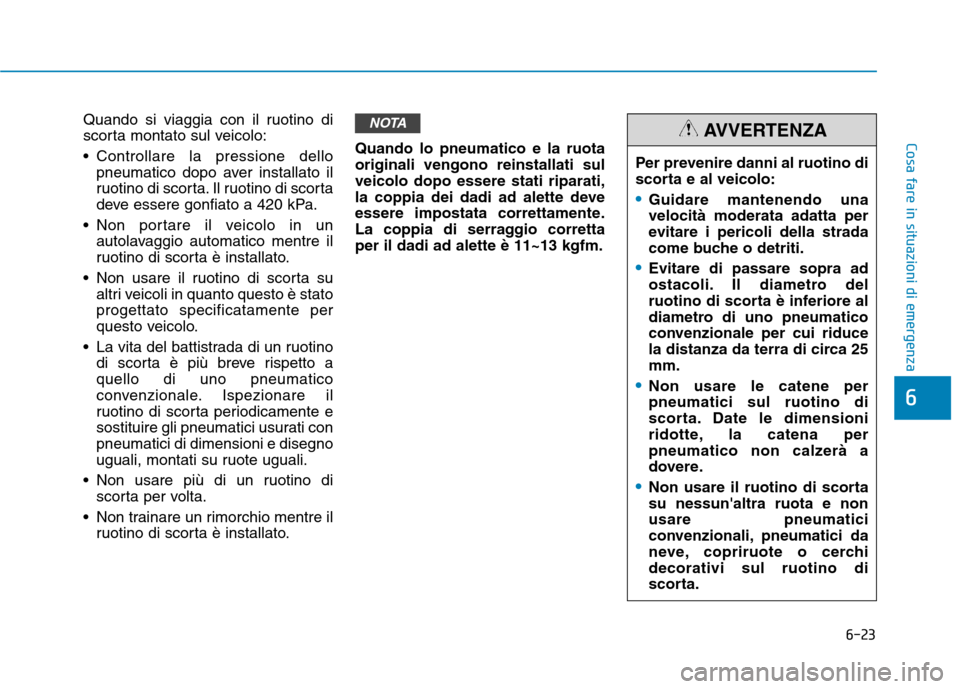 Hyundai Ioniq Hybrid 2017 Manuale del proprietario (in Italian) 6-23
Cosa fare in situazioni di emergenza
6
Quando si viaggia con il ruotino di
scorta montato sul veicolo:
Controllare la pressione dellopneumatico dopo aver installato il
ruotino di scorta. Il r Hyundai Ioniq Hybrid 2017 Manuale del proprietario (in Italian) 6-23
Cosa fare in situazioni di emergenza
6
Quando si viaggia con il ruotino di
scorta montato sul veicolo:
Controllare la pressione dellopneumatico dopo aver installato il
ruotino di scorta. Il r