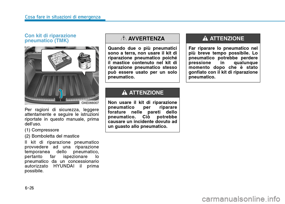Hyundai Ioniq Hybrid 2017 Manuale del proprietario (in Italian) 6-26
Cosa fare in situazioni di emergenza
Con kit di riparazione pneumatico (TMK)
Per ragioni di sicurezza, leggere
attentamente e seguire le istruzioni
riportate in questo manuale, prima
delluso. ( Hyundai Ioniq Hybrid 2017 Manuale del proprietario (in Italian) 6-26
Cosa fare in situazioni di emergenza
Con kit di riparazione pneumatico (TMK)
Per ragioni di sicurezza, leggere
attentamente e seguire le istruzioni
riportate in questo manuale, prima
delluso. (