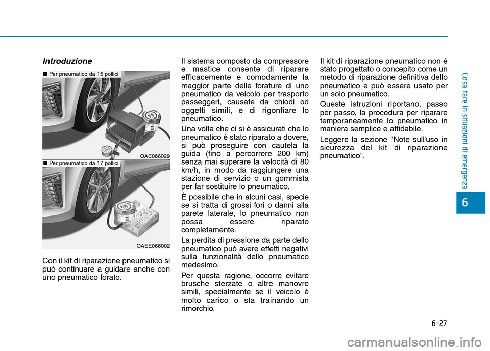 Hyundai Ioniq Hybrid 2017 Manuale del proprietario (in Italian) 6-27
Cosa fare in situazioni di emergenza
6
Introduzione
Con il kit di riparazione pneumatico si
può continuare a guidare anche con
uno pneumatico forato.Il sistema composto da compressore
e mastice Hyundai Ioniq Hybrid 2017 Manuale del proprietario (in Italian) 6-27
Cosa fare in situazioni di emergenza
6
Introduzione
Con il kit di riparazione pneumatico si
può continuare a guidare anche con
uno pneumatico forato.Il sistema composto da compressore
e mastice