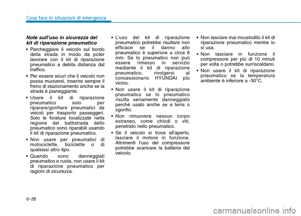 Hyundai Ioniq Hybrid 2017 Manuale del proprietario (in Italian) 6-28
Note sulluso in sicurezza delkit di riparazione pneumatico
Parcheggiare il veicolo sul bordo della strada in modo da poter
lavorare con il kit di riparazionepneumatico a debita distanza dal
tr Hyundai Ioniq Hybrid 2017 Manuale del proprietario (in Italian) 6-28
Note sulluso in sicurezza delkit di riparazione pneumatico
Parcheggiare il veicolo sul bordo della strada in modo da poter
lavorare con il kit di riparazionepneumatico a debita distanza dal
tr