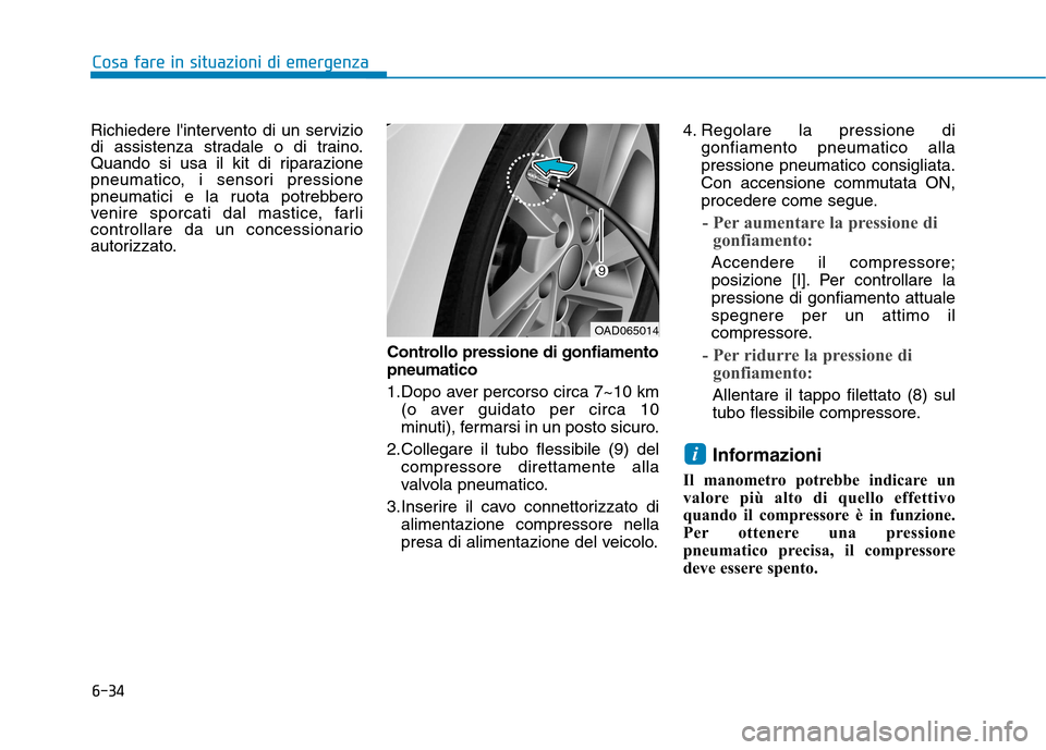 Hyundai Ioniq Hybrid 2017  Manuale del proprietario (in Italian) 6-34
Cosa fare in situazioni di emergenza
Richiedere lintervento di un servizio 
di assistenza stradale o di traino.
Quando si usa il kit di riparazione
pneumatico, i sensori pressione
pneumatici e l
