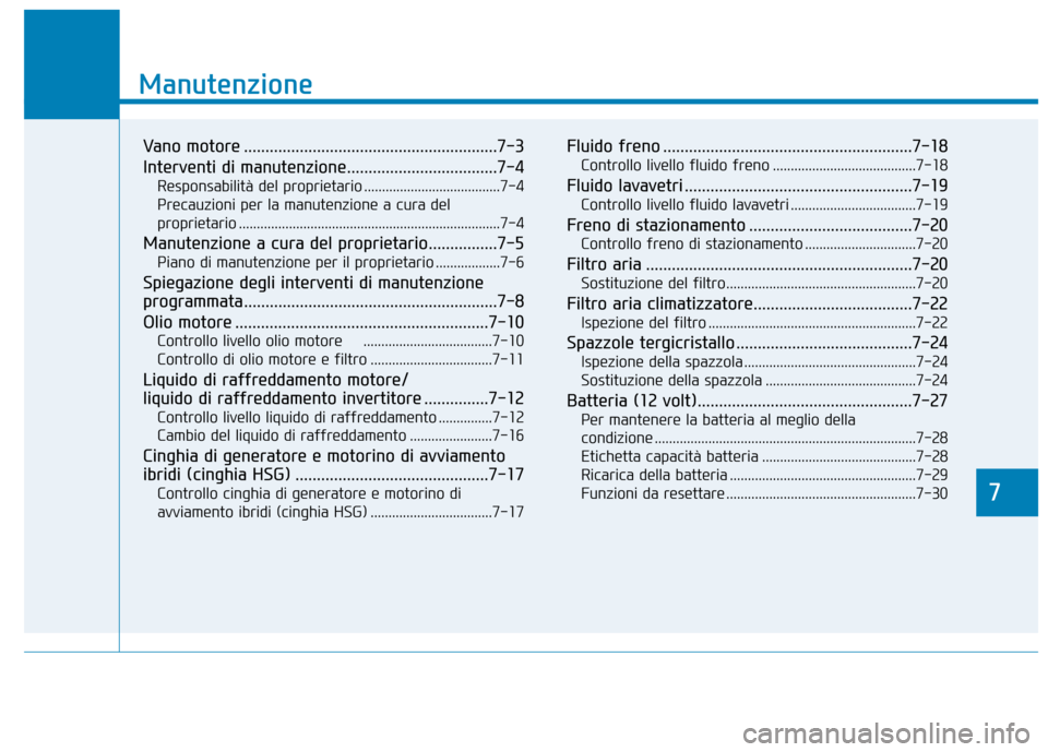 Hyundai Ioniq Hybrid 2017 Manuale del proprietario (in Italian) 7
Manutenzione
7
Manutenzione
Vano motore ...........................................................7-3
Interventi di manutenzione...................................7-4Responsabilità del proprietar Hyundai Ioniq Hybrid 2017 Manuale del proprietario (in Italian) 7
Manutenzione
7
Manutenzione
Vano motore ...........................................................7-3
Interventi di manutenzione...................................7-4Responsabilità del proprietar