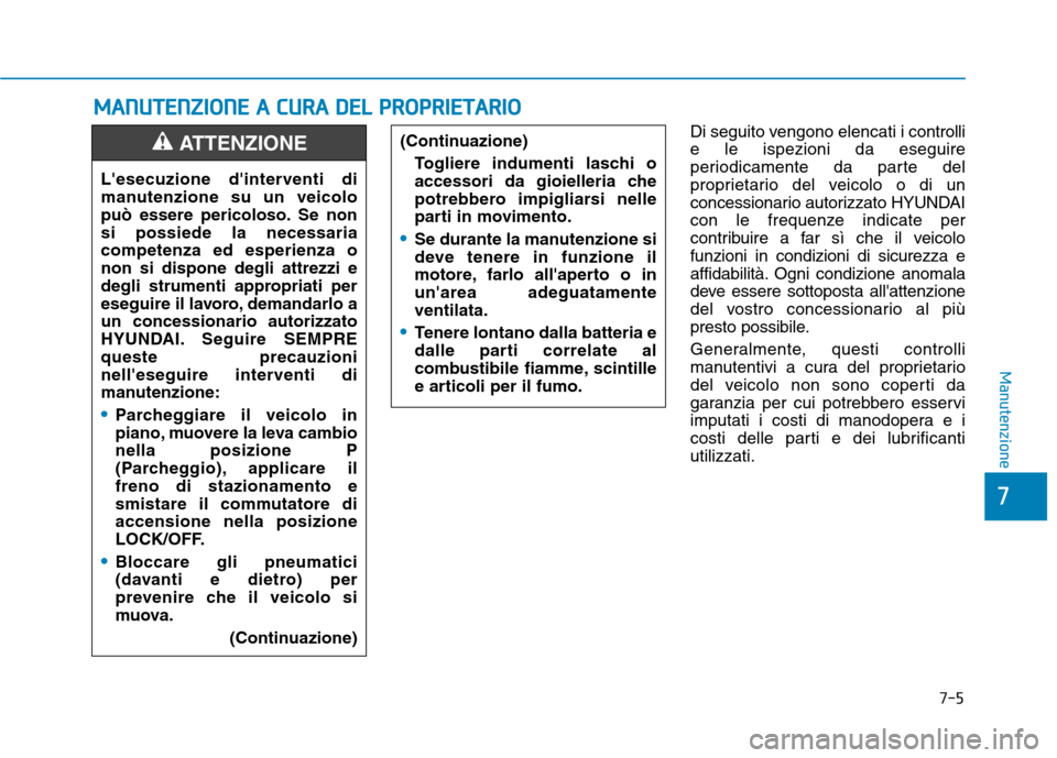 Hyundai Ioniq Hybrid 2017 Manuale del proprietario (in Italian) 7-5
7
Manutenzione
MMAANN UU TTEENN ZZIIOO NNEE AA CC UU RRAA DD EELL PP RR OO PPRR IIEE TT AA RRIIOO
Di seguito vengono elencati i c ontrolli
e le ispezioni da eseguire
periodicamente da parte Hyundai Ioniq Hybrid 2017 Manuale del proprietario (in Italian) 7-5
7
Manutenzione
MMAANN UU TTEENN ZZIIOO NNEE AA CC UU RRAA DD EELL PP RR OO PPRR IIEE TT AA RRIIOO
Di seguito vengono elencati i c ontrolli
e le ispezioni da eseguire
periodicamente da parte