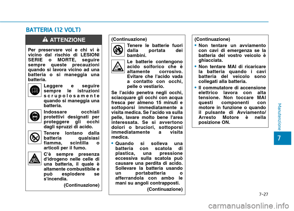 Hyundai Ioniq Hybrid 2017 Manuale del proprietario (in Italian) 7-27
7
Manutenzione
BBAA TTTT EERR IIAA (( 11 22 VV OO LLTT ))
Per preservare voi e chi vi è
vicino dal rischio di LESIONI
SERIE o MORTE, seguiresempre queste precauzioni
quando si lavora vicino Hyundai Ioniq Hybrid 2017 Manuale del proprietario (in Italian) 7-27
7
Manutenzione
BBAA TTTT EERR IIAA (( 11 22 VV OO LLTT ))
Per preservare voi e chi vi è
vicino dal rischio di LESIONI
SERIE o MORTE, seguiresempre queste precauzioni
quando si lavora vicino