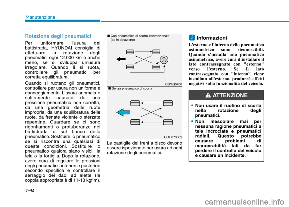 Hyundai Ioniq Hybrid 2017 Manuale del proprietario (in Italian) 7-34
Manutenzione
Rotazione degli pneumatici
Per uniformare lusura dei
battistrada, HYUNDAI consiglia di
effettuare la rotazione deglipneumatici ogni 12.000 km o anche
meno, se si sviluppa unusura
Hyundai Ioniq Hybrid 2017 Manuale del proprietario (in Italian) 7-34
Manutenzione
Rotazione degli pneumatici
Per uniformare lusura dei
battistrada, HYUNDAI consiglia di
effettuare la rotazione deglipneumatici ogni 12.000 km o anche
meno, se si sviluppa unusura