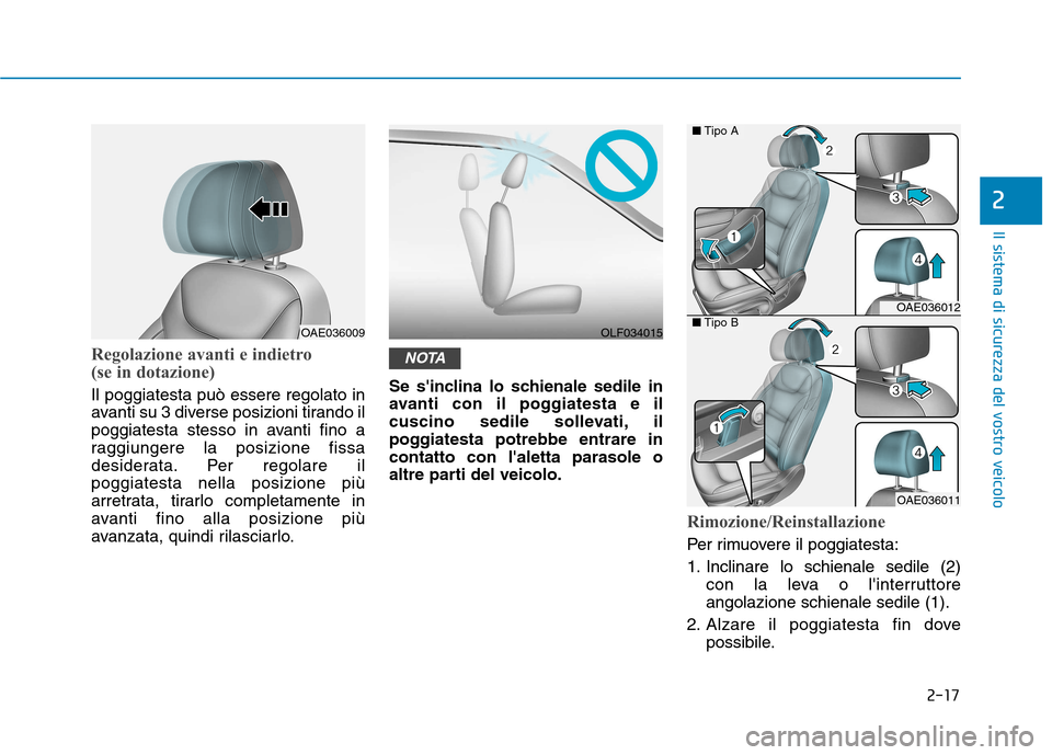 Hyundai Ioniq Hybrid 2017  Manuale del proprietario (in Italian) 2-17
Il sistema di sicurezza del vostro veicolo
2
Regolazione avanti e indietro  
(se in dotazione)
Il poggiatesta può essere regolato in 
avanti su 3 diverse posizioni tirando il
poggiatesta stesso 