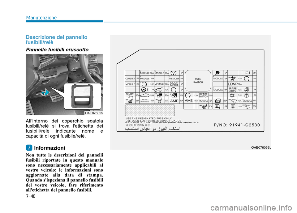 Hyundai Ioniq Hybrid 2017  Manuale del proprietario (in Italian) 7-48
Manutenzione
Descrizione del pannello fusibili/relè
Pannello fusibili cruscotto
Allinterno dei coperchio scatola 
fusibili/relè si trova letichetta deifusibili/relè indicante nome ecapacità