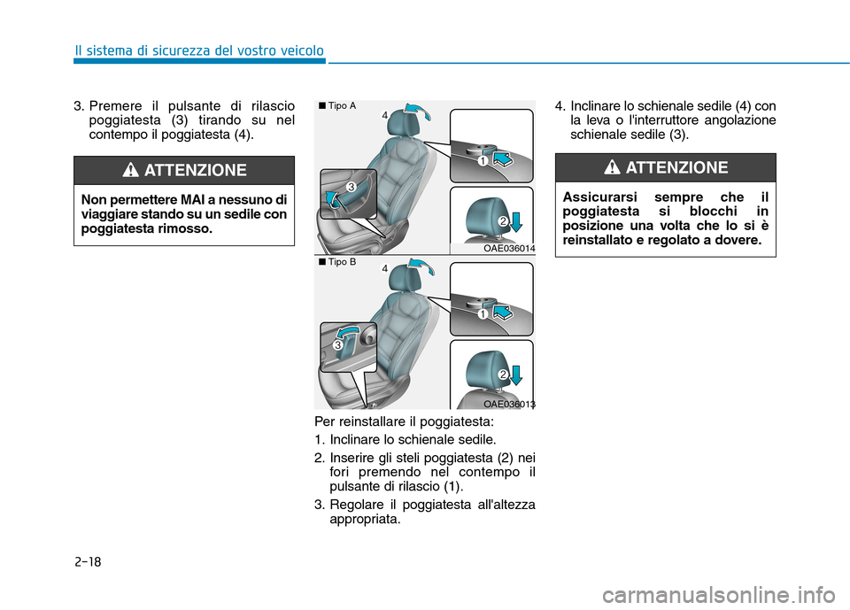 Hyundai Ioniq Hybrid 2017  Manuale del proprietario (in Italian) 2-18
Il sistema di sicurezza del vostro veicolo
3. Premere il pulsante di rilasciopoggiatesta (3) tirando su nel contempo il poggiatesta (4).
Per reinstallare il poggiatesta: 
1. Inclinare lo schienal