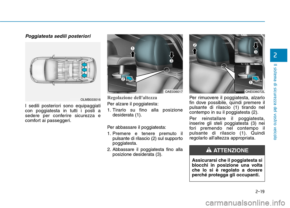 Hyundai Ioniq Hybrid 2017  Manuale del proprietario (in Italian) 2-19
Il sistema di sicurezza del vostro veicolo
2
Poggiatesta sedili posteriori
I sedili posteriori sono equipaggiati con poggiatesta in tutti i posti a
sedere per conferire sicurezza e
comfort ai pas