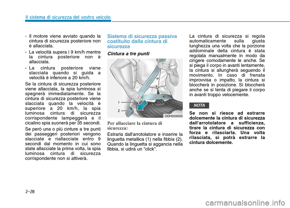 Hyundai Ioniq Hybrid 2017 Manuale del proprietario (in Italian) 2-28
Il sistema di sicurezza del vostro veicolo
- Il motore viene avviato quando lacintura di sicurezza posteriore non è allacciata.
- La velocità supera i 9 km/h mentre la cintura posteriore non è Hyundai Ioniq Hybrid 2017 Manuale del proprietario (in Italian) 2-28
Il sistema di sicurezza del vostro veicolo
- Il motore viene avviato quando lacintura di sicurezza posteriore non è allacciata.
- La velocità supera i 9 km/h mentre la cintura posteriore non è