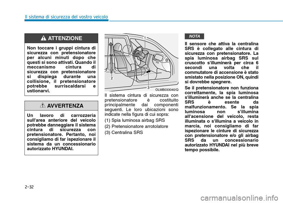 Hyundai Ioniq Hybrid 2017  Manuale del proprietario (in Italian) 2-32
Il sistema di sicurezza del vostro veicolo
Il sistema cintura di sicurezza con pretensionatore è costituito
principalmente dai componenti
seguenti. Le loro ubicazioni sono
indicate nella figura 