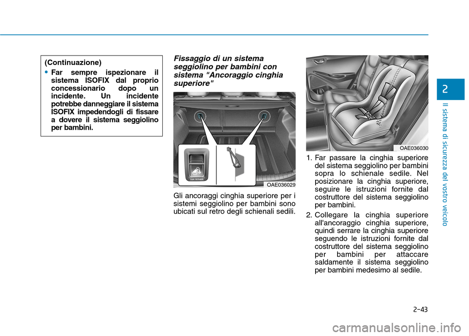 Hyundai Ioniq Hybrid 2017  Manuale del proprietario (in Italian) 2-43
Il sistema di sicurezza del vostro veicolo
2
Fissaggio di un sistemaseggiolino per bambini con
sistema "Ancoraggio cinghia superiore"
Gli ancoraggi cinghia superiore per i sistemi seggiolino per 